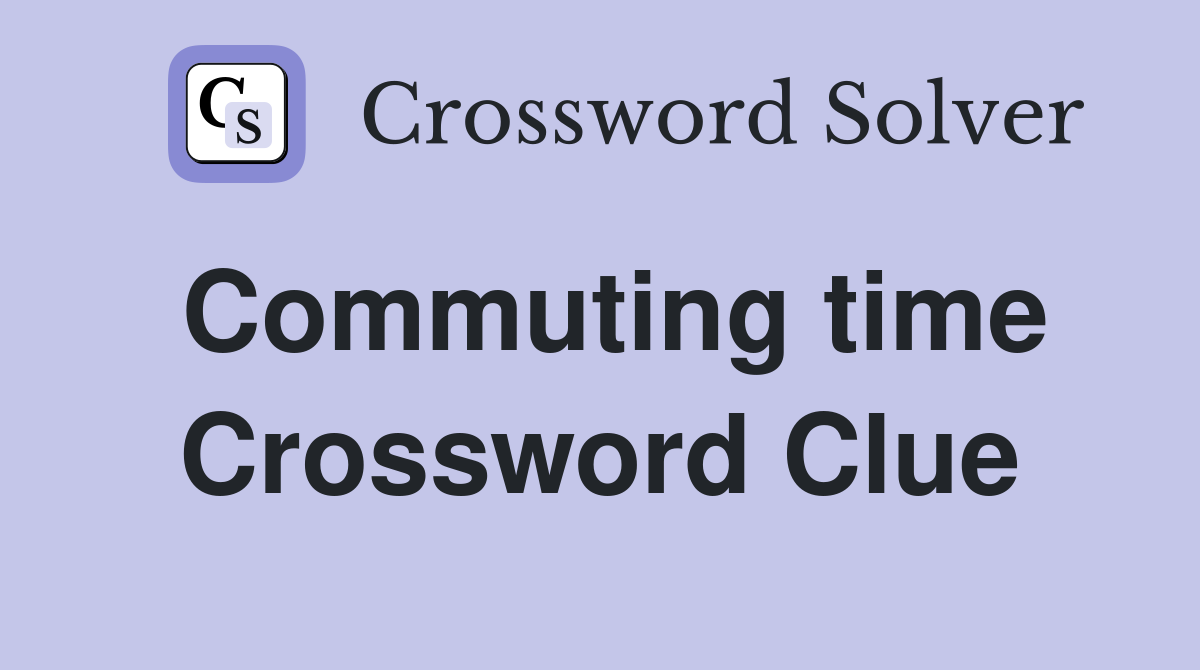 Commuting time Crossword Clue