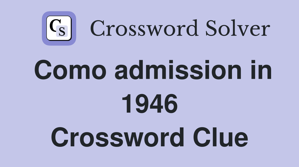 Como admission in 1946 Crossword Clue