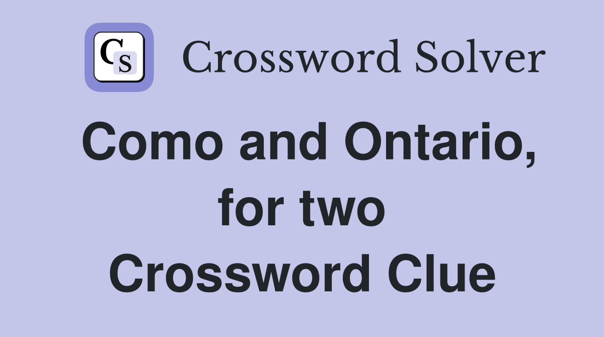 Como and Ontario, for two Crossword Clue