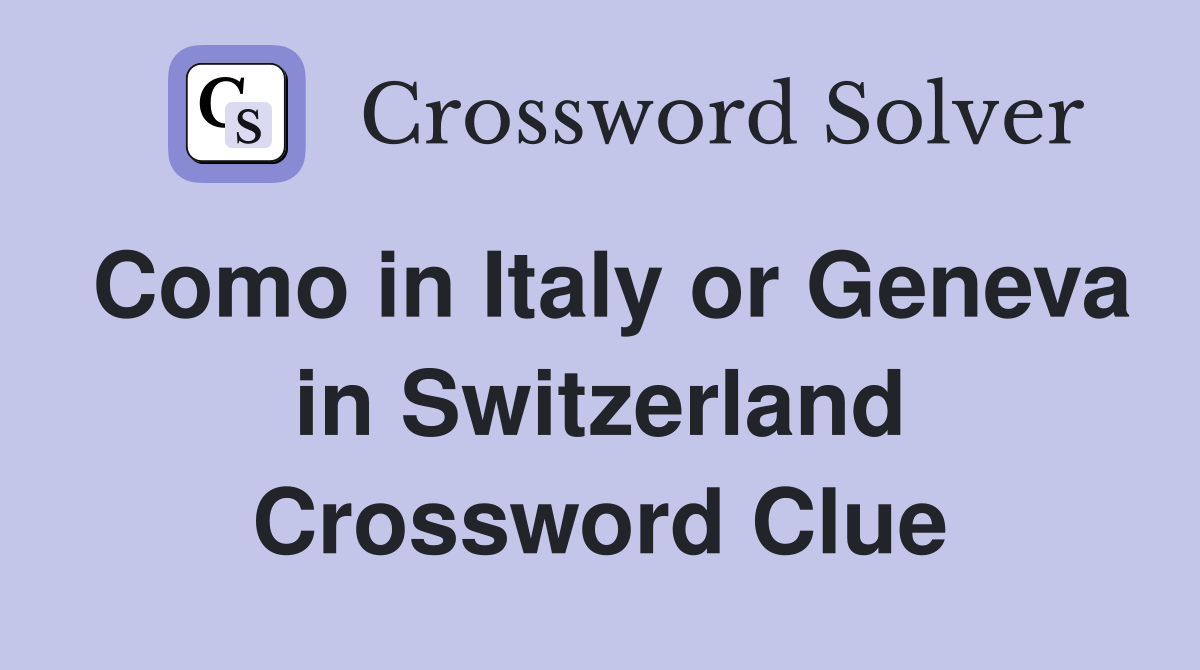 Como in Italy or Geneva in Switzerland Crossword Clue