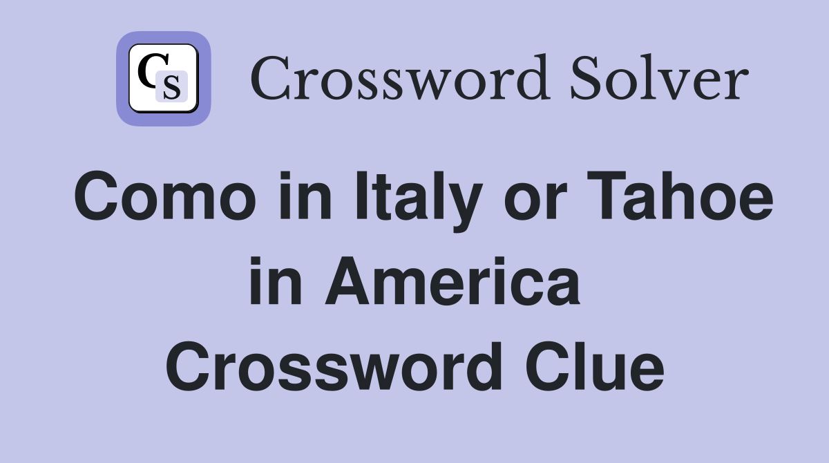 Como in Italy or Tahoe in America Crossword Clue