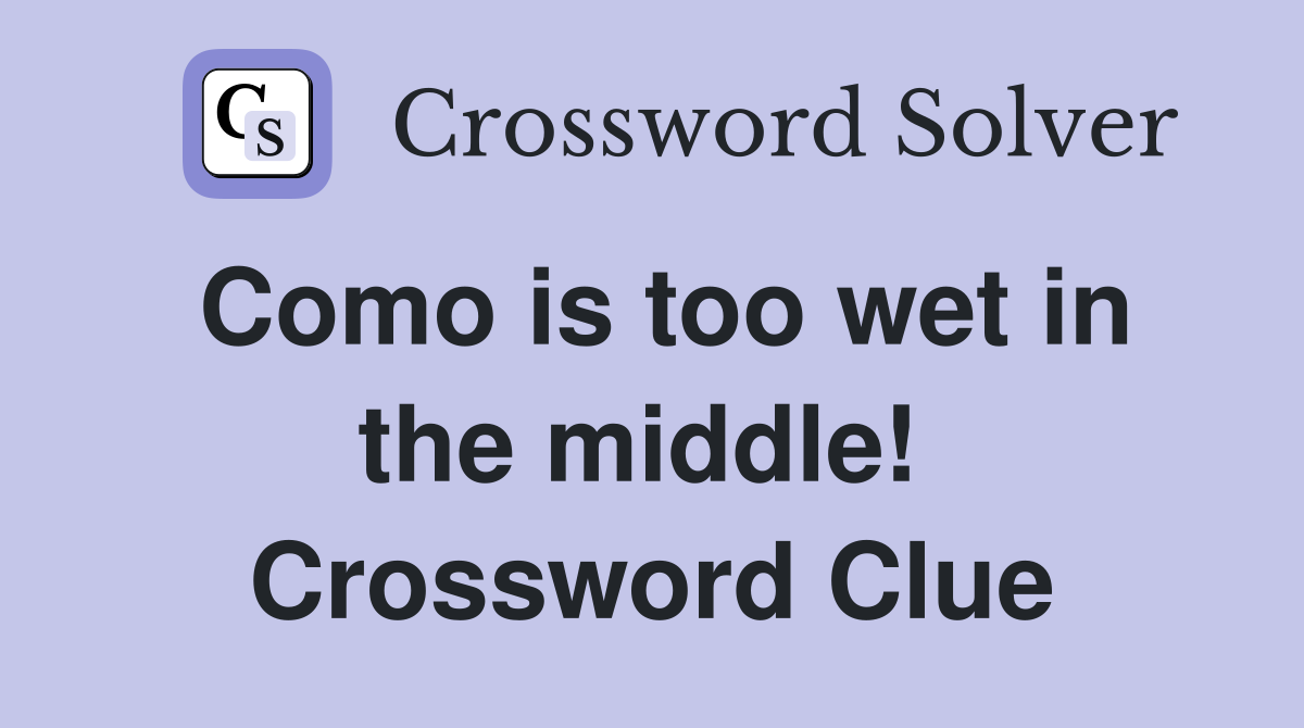 Como is too wet in the middle!  Crossword Clue