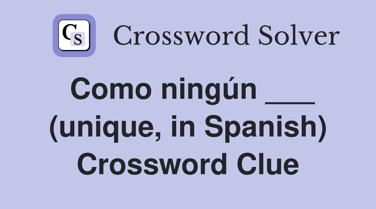 Como ningún ___ (unique, in Spanish) Crossword Clue
