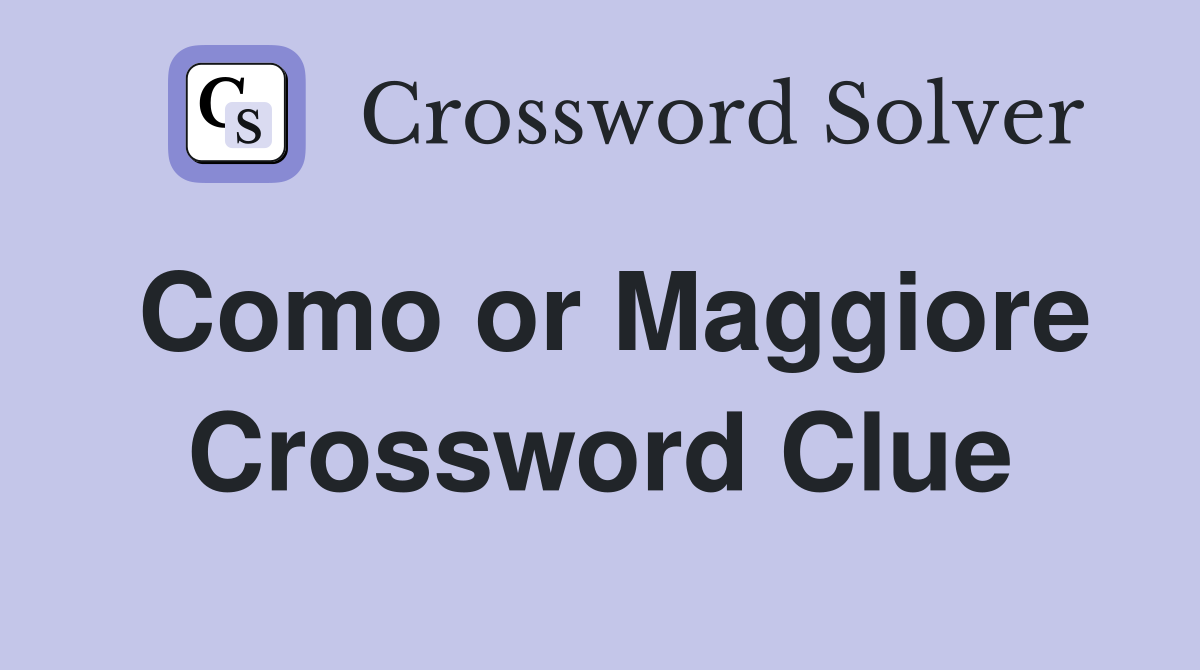 Como or Maggiore Crossword Clue