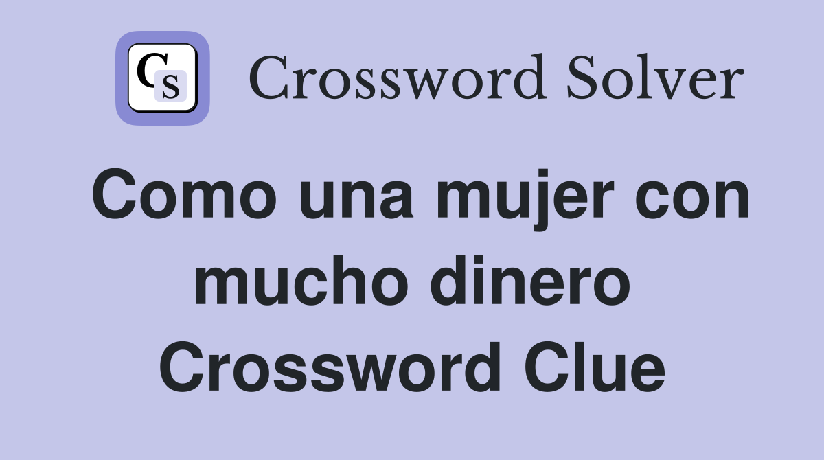 Como una mujer con mucho dinero Crossword Clue