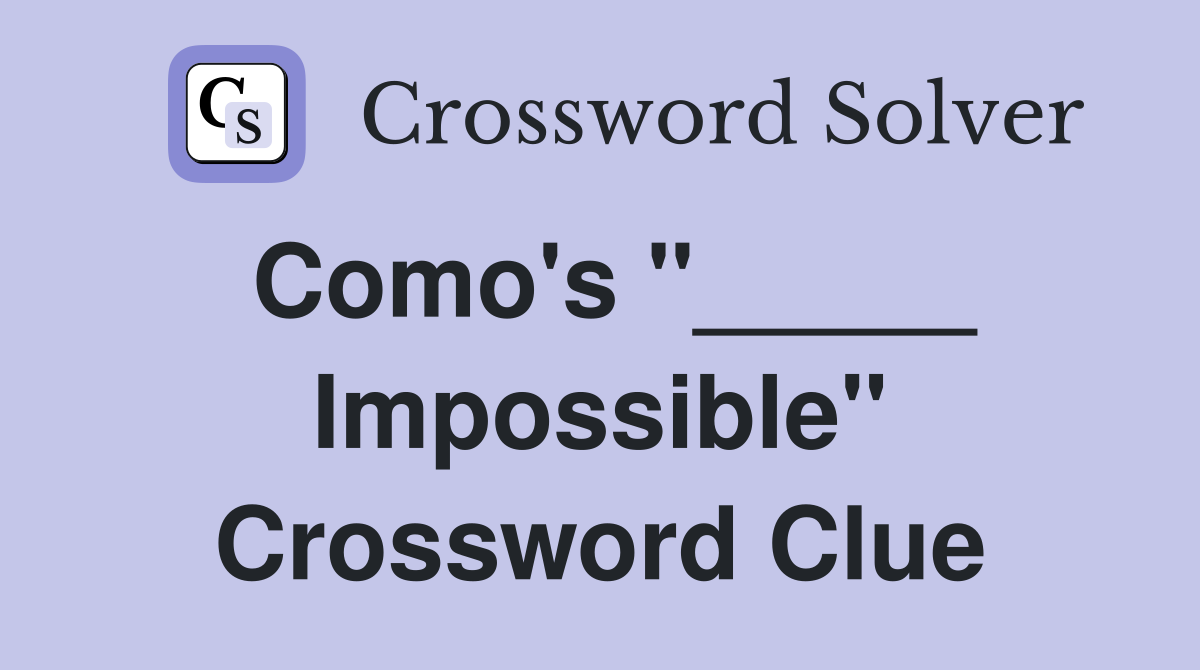 Como's "_____ Impossible" Crossword Clue