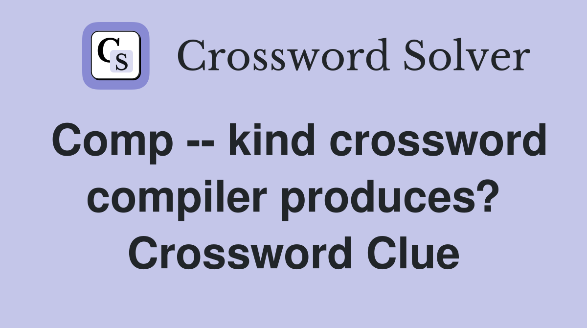 Comp -- kind crossword compiler produces? Crossword Clue