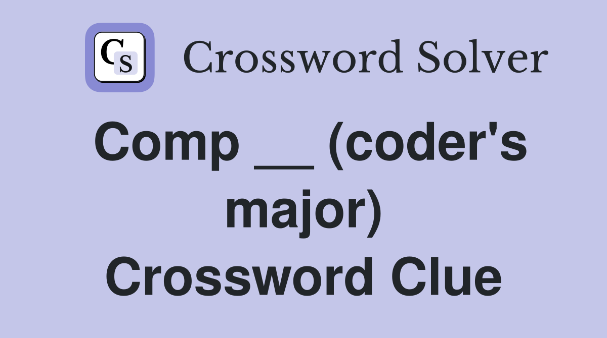 Comp __ (coder's major) Crossword Clue