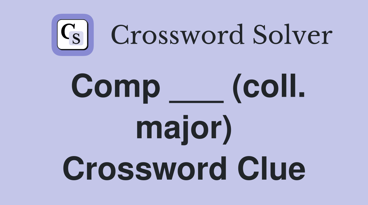 Comp ___ (coll. major) Crossword Clue