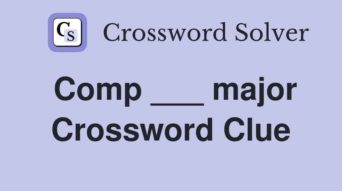 Comp ___ major Crossword Clue