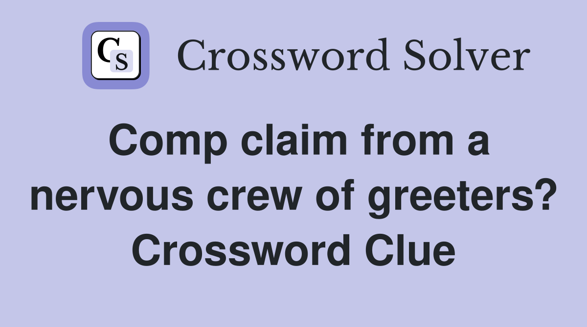 Comp claim from a nervous crew of greeters? Crossword Clue