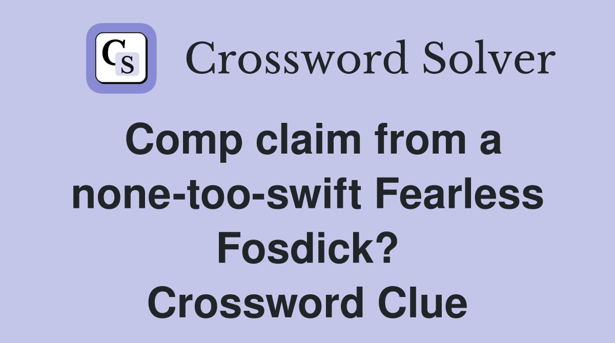 Comp claim from a none-too-swift Fearless Fosdick? Crossword Clue