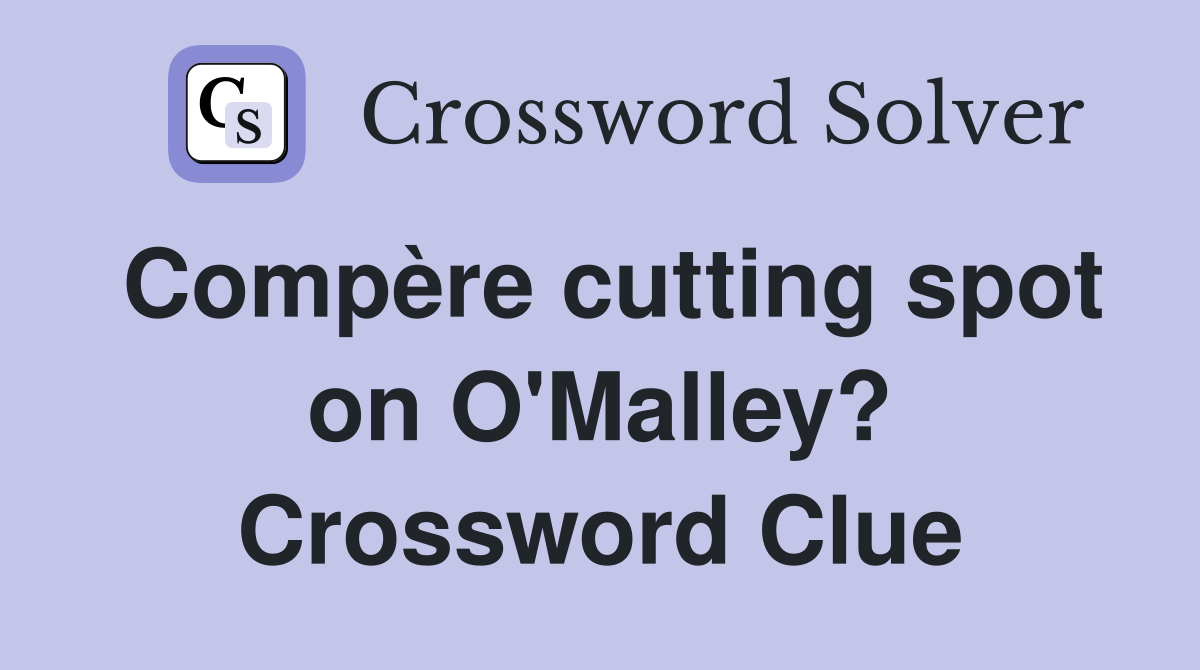 Compère cutting spot on O'Malley? Crossword Clue