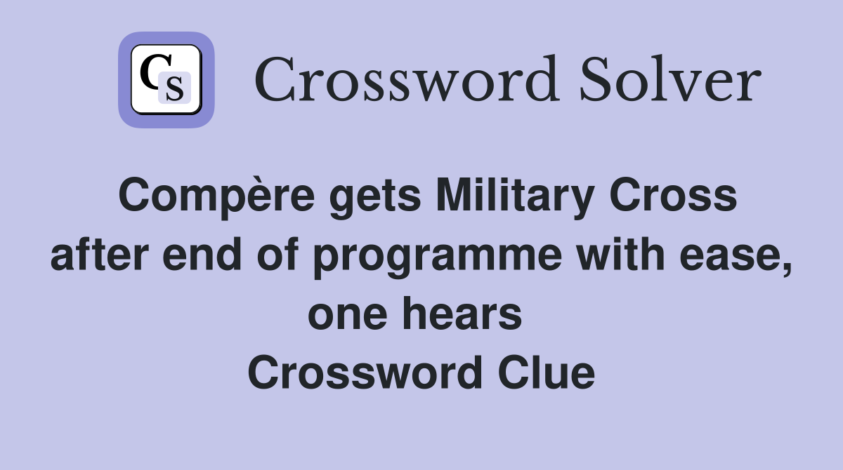 Compère gets Military Cross after end of programme with ease, one hears  Crossword Clue