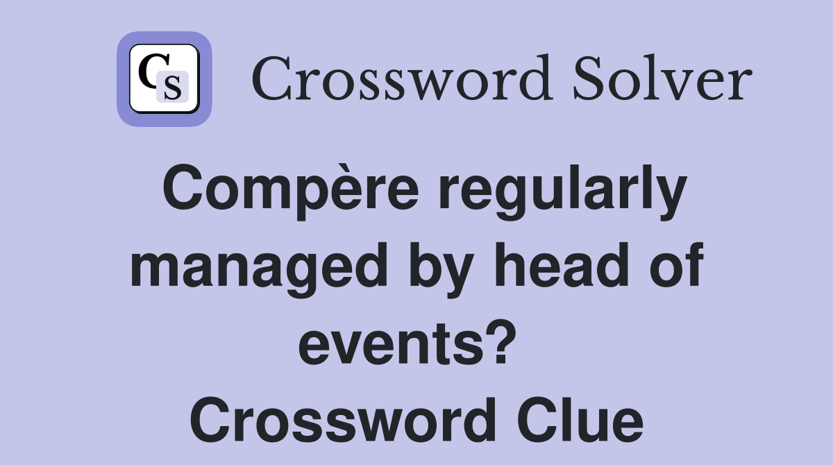 Compère regularly managed by head of events?  Crossword Clue