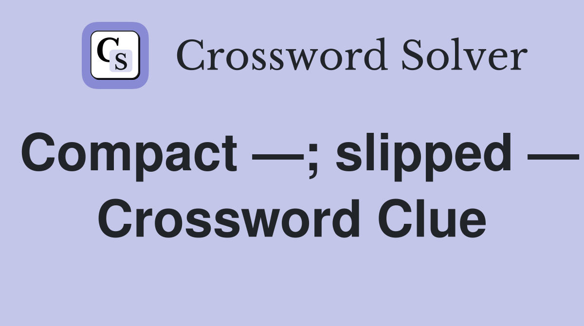 Compact —; slipped — Crossword Clue