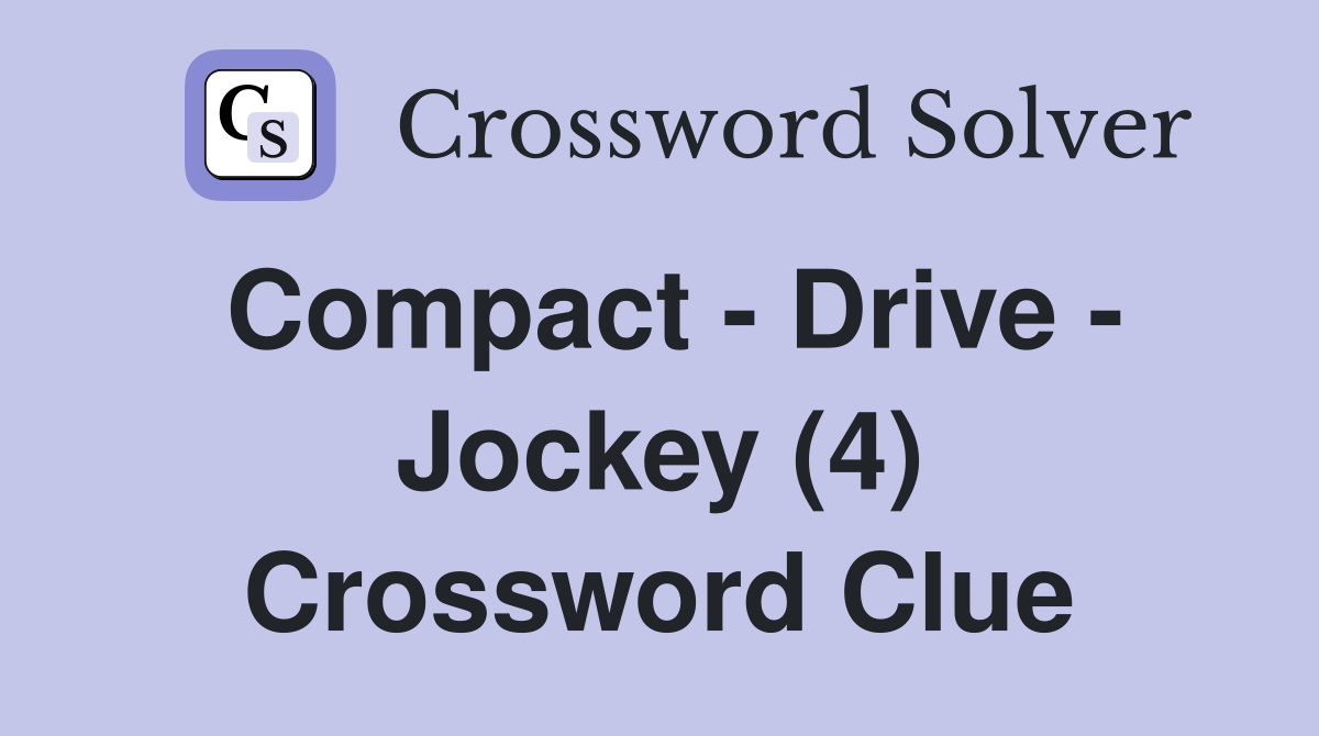 Compact - Drive - Jockey (4) Crossword Clue