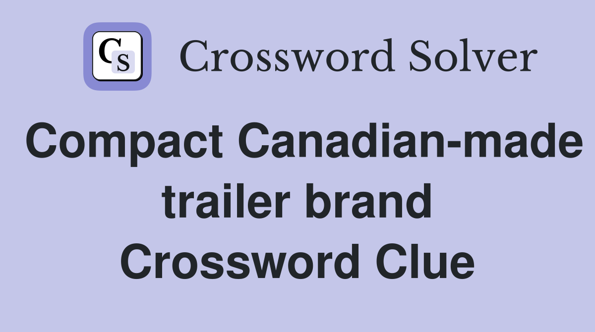 Compact Canadian-made trailer brand Crossword Clue