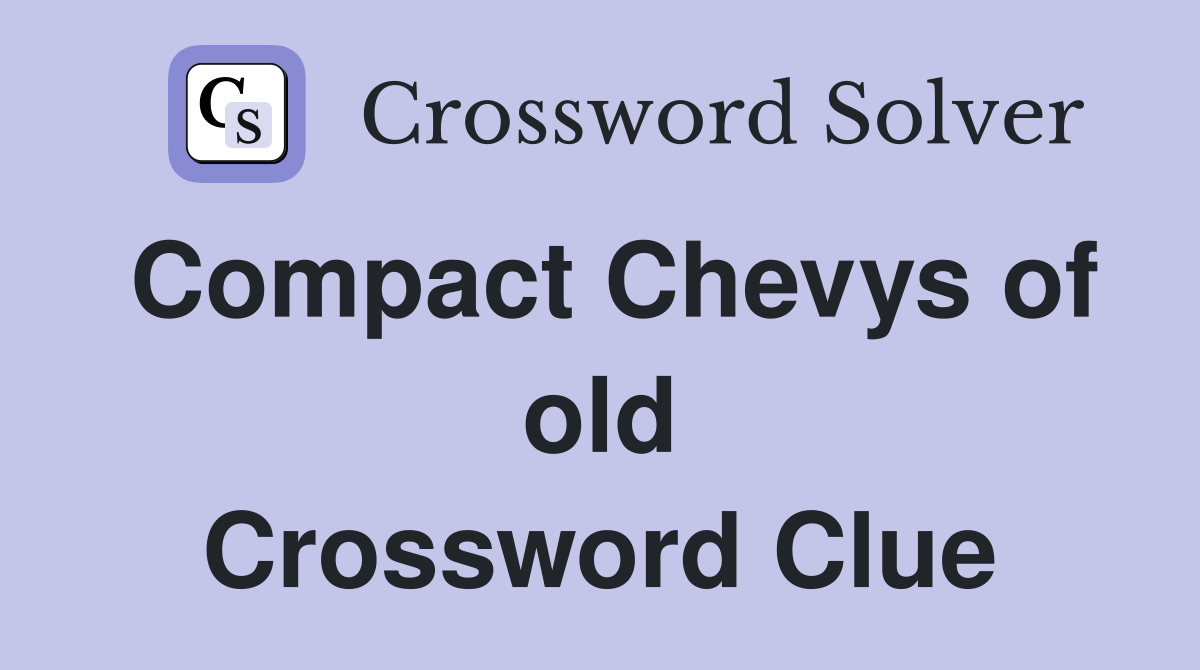 Compact Chevys of old Crossword Clue