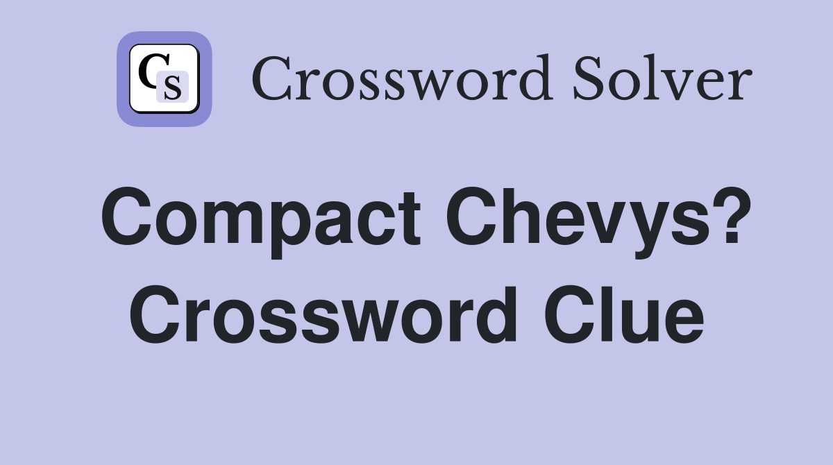 Compact Chevys? Crossword Clue