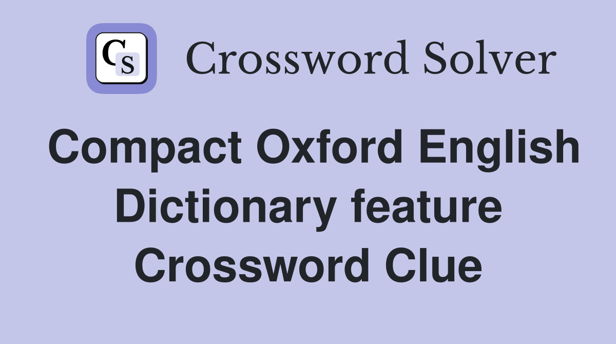 Compact Oxford English Dictionary feature Crossword Clue