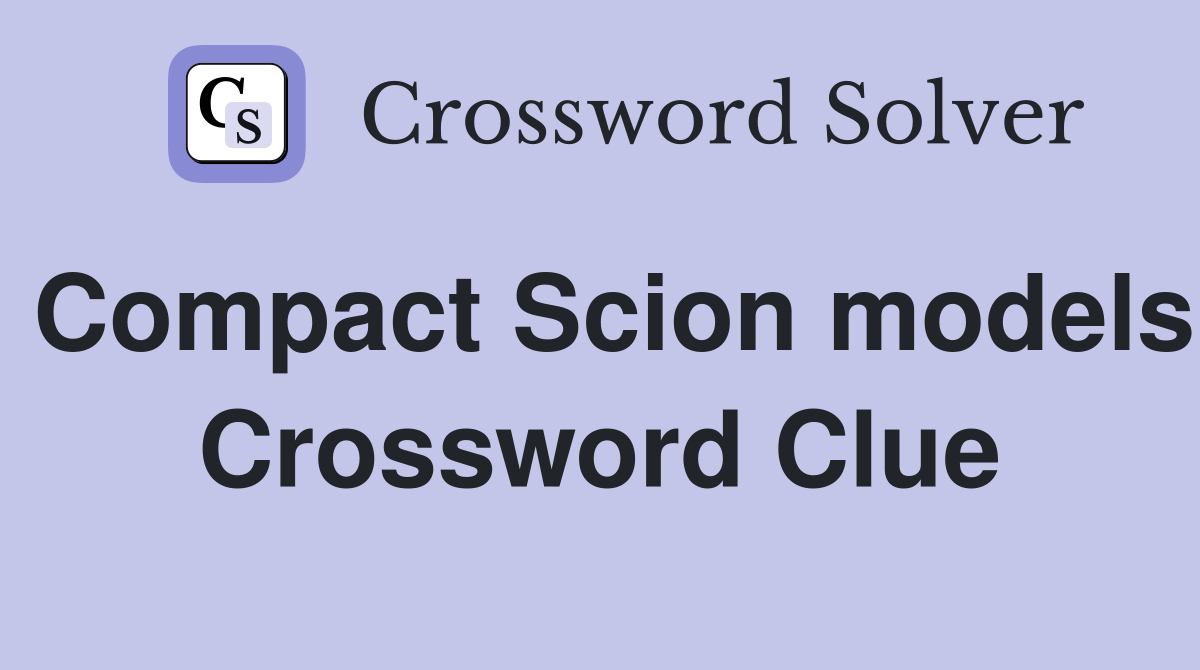 Compact Scion models Crossword Clue