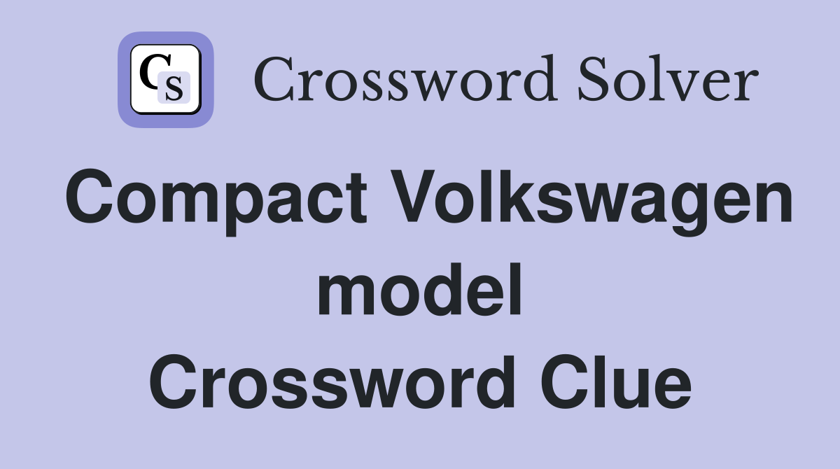 Compact Volkswagen model Crossword Clue