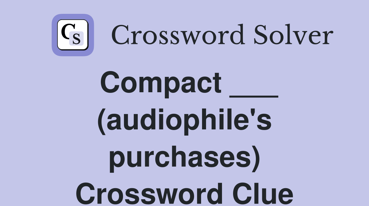 Compact ___ (audiophile's purchases) Crossword Clue