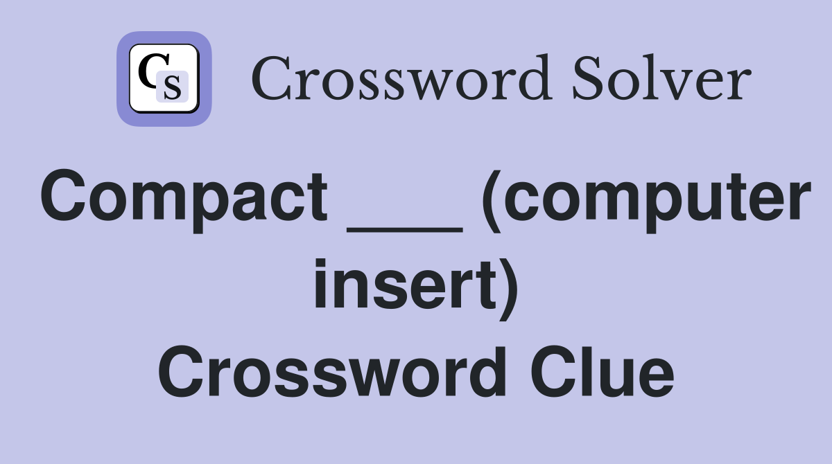 Compact ___ (computer insert) Crossword Clue