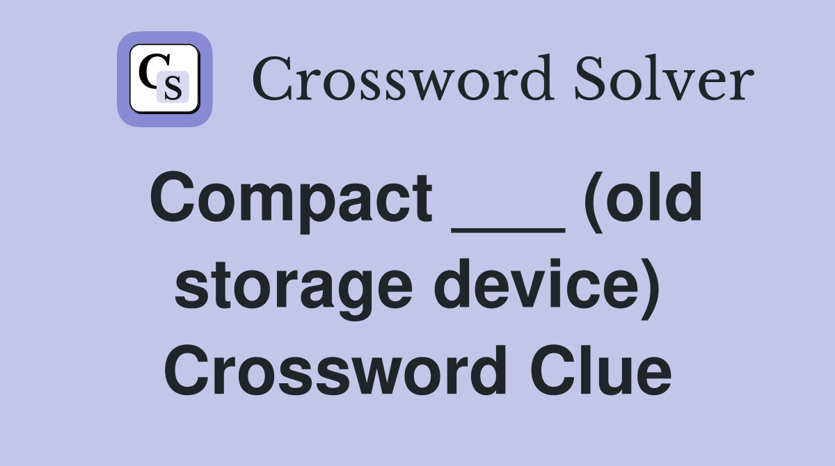 Compact ___ (old storage device) Crossword Clue