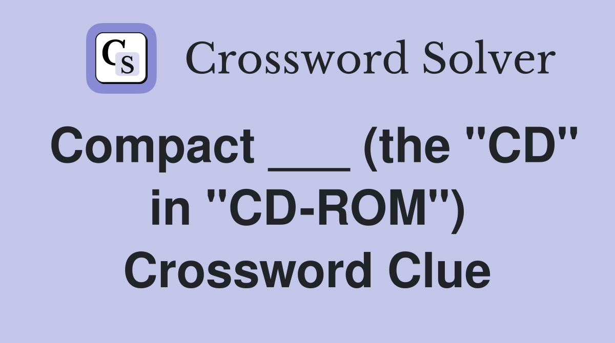 Compact ___ (the "CD" in "CD-ROM") Crossword Clue