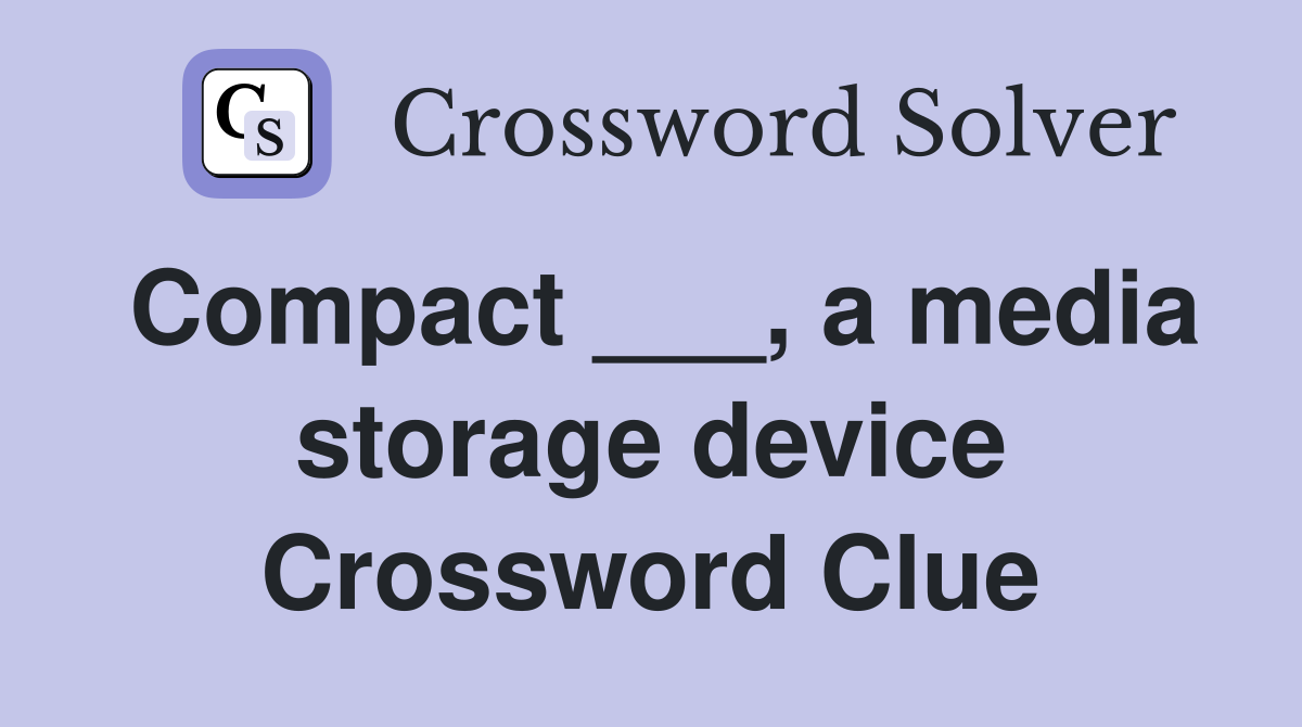 Compact ___, a media storage device Crossword Clue