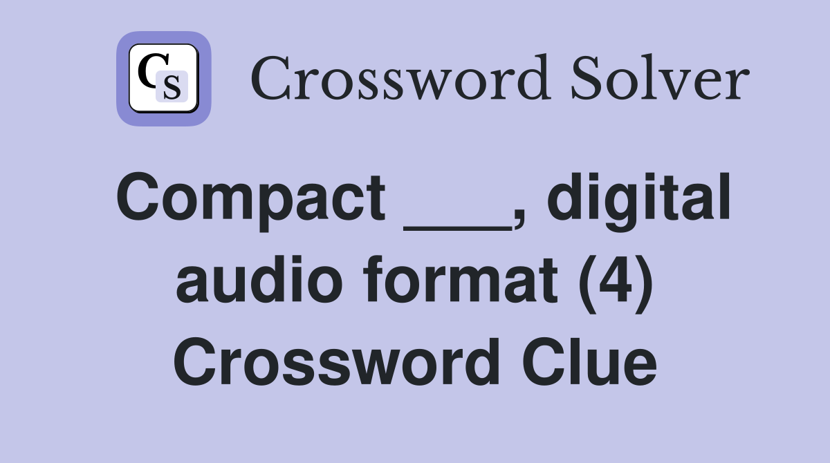 Compact ___, digital audio format (4) Crossword Clue