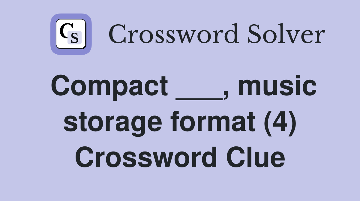 Compact ___, music storage format (4) Crossword Clue