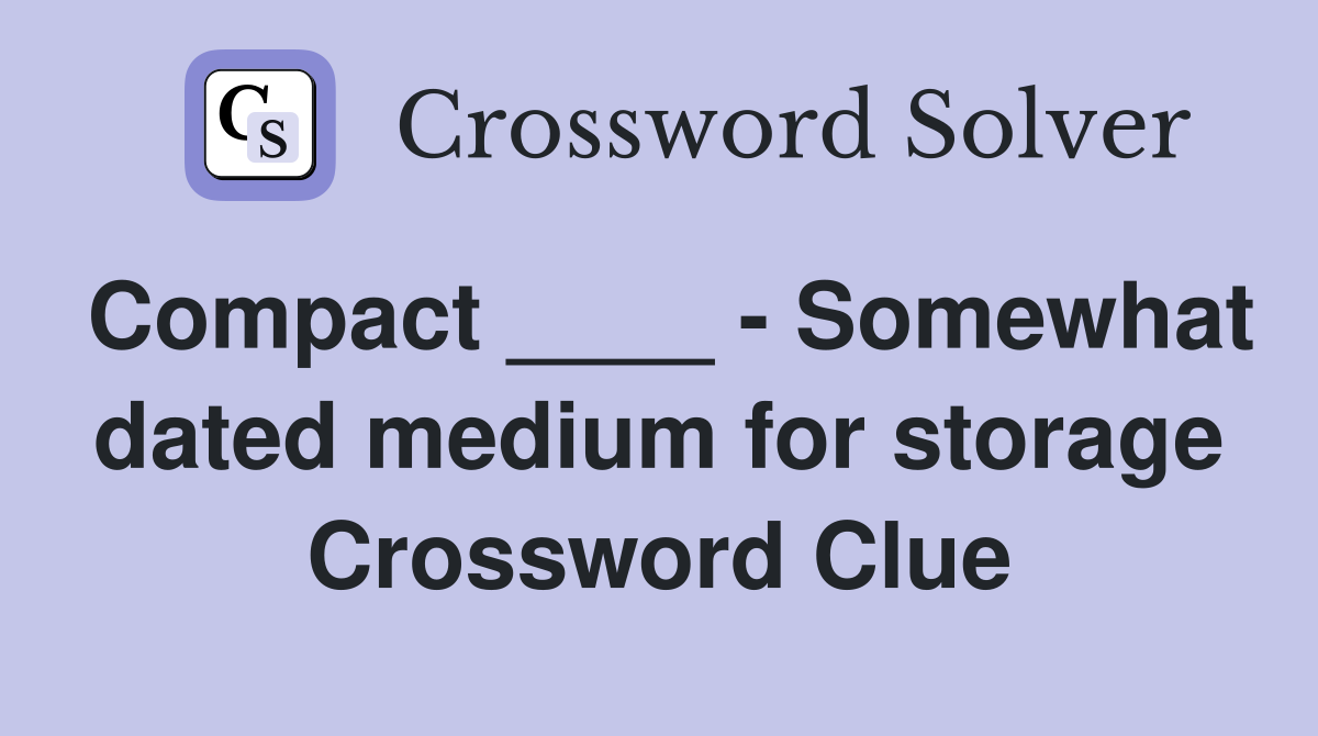 Compact ____ - Somewhat dated medium for storage Crossword Clue