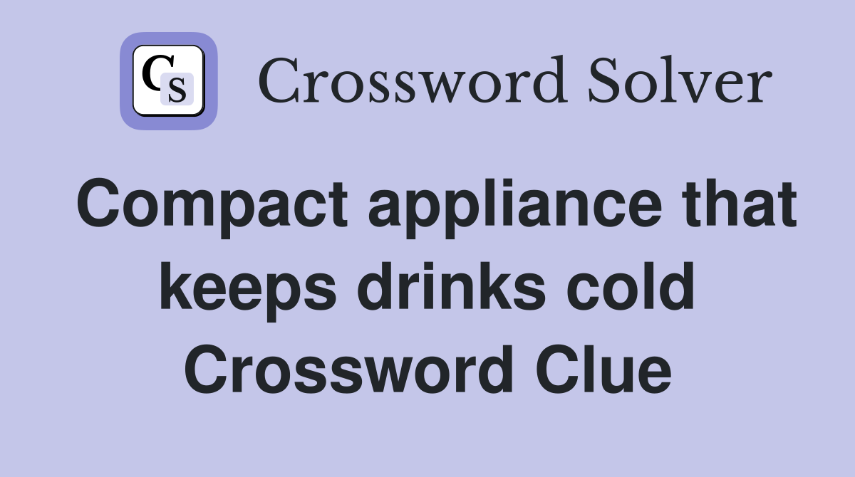Compact appliance that keeps drinks cold Crossword Clue