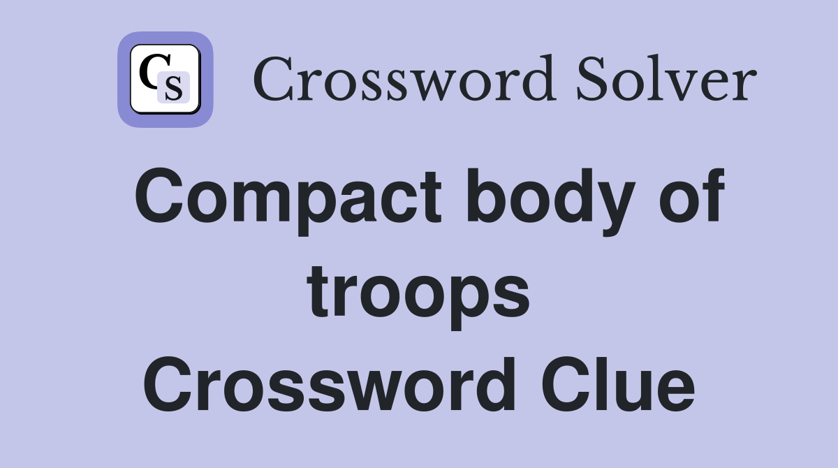 Compact body of troops Crossword Clue