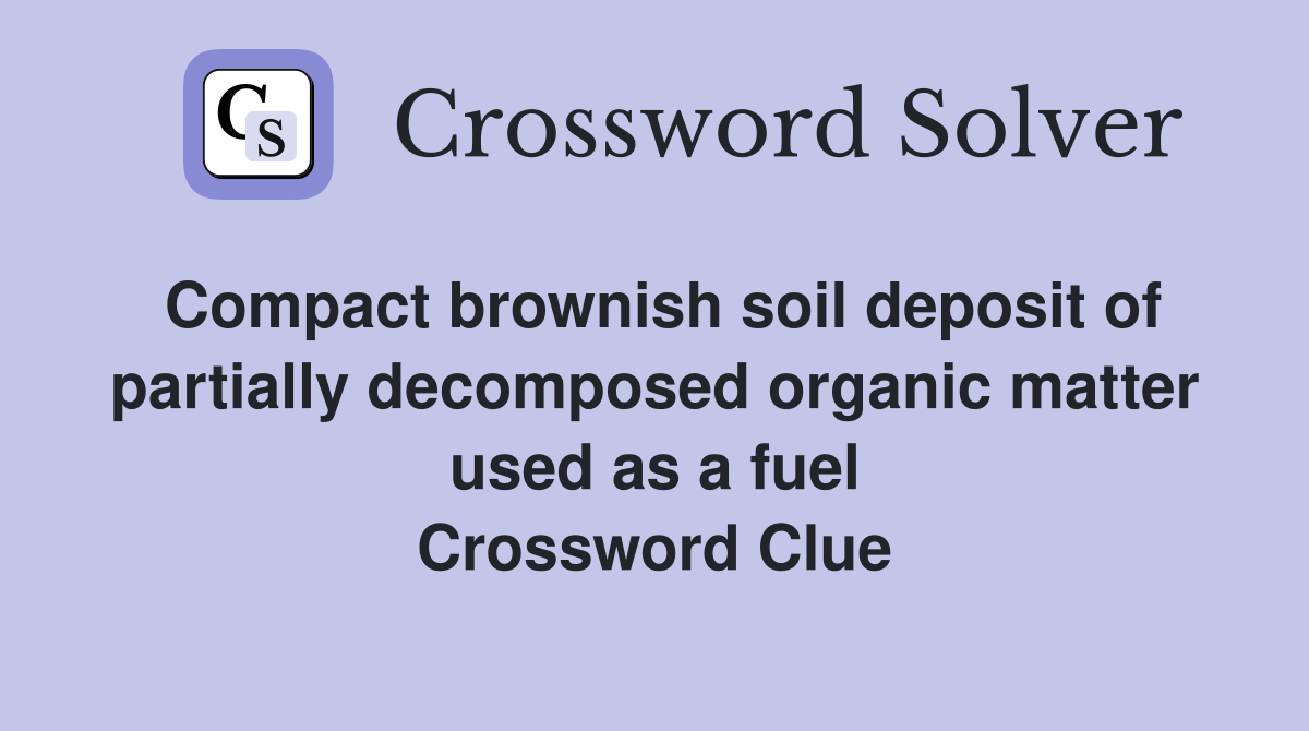 Compact brownish soil deposit of partially decomposed organic matter used as a fuel Crossword Clue