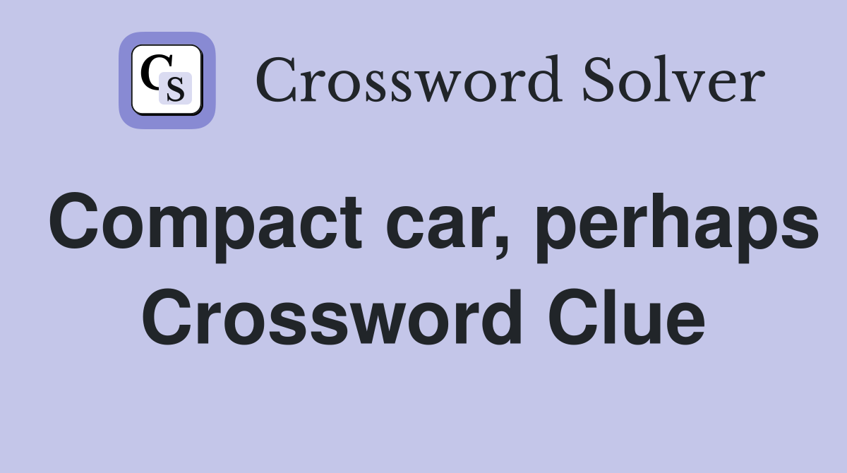 Compact car, perhaps Crossword Clue