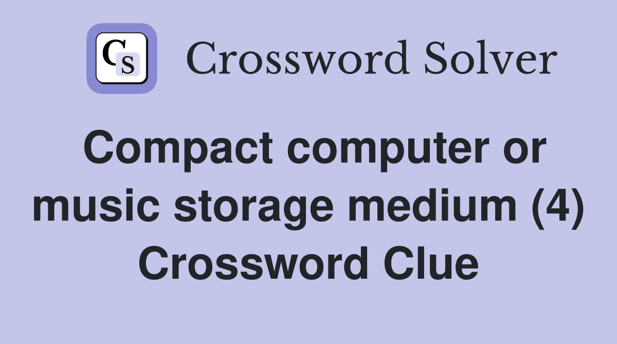 Compact computer or music storage medium (4) Crossword Clue