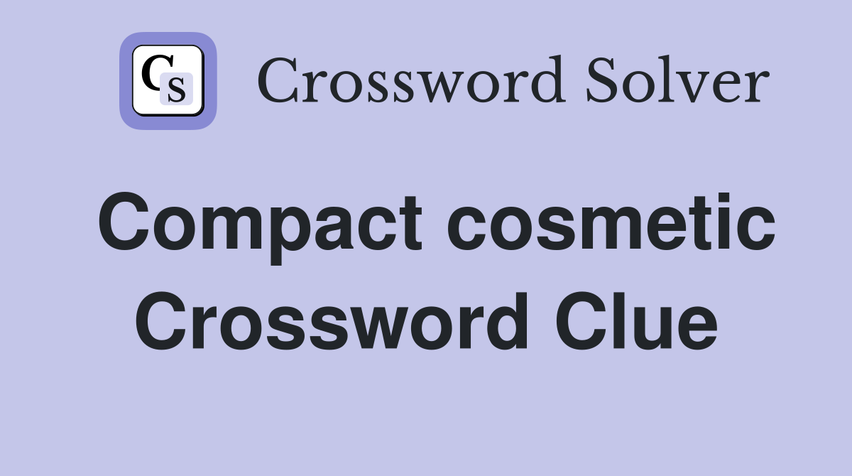 Compact cosmetic Crossword Clue