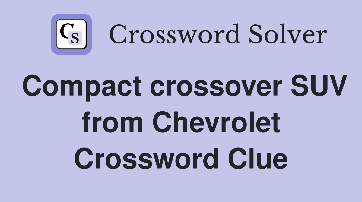 Compact crossover SUV from Chevrolet Crossword Clue