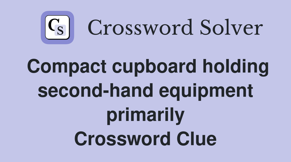 Compact cupboard holding second-hand equipment primarily Crossword Clue