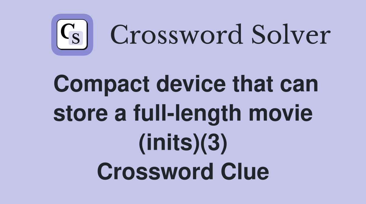 Compact device that can store a full-length movie (inits)(3) Crossword Clue