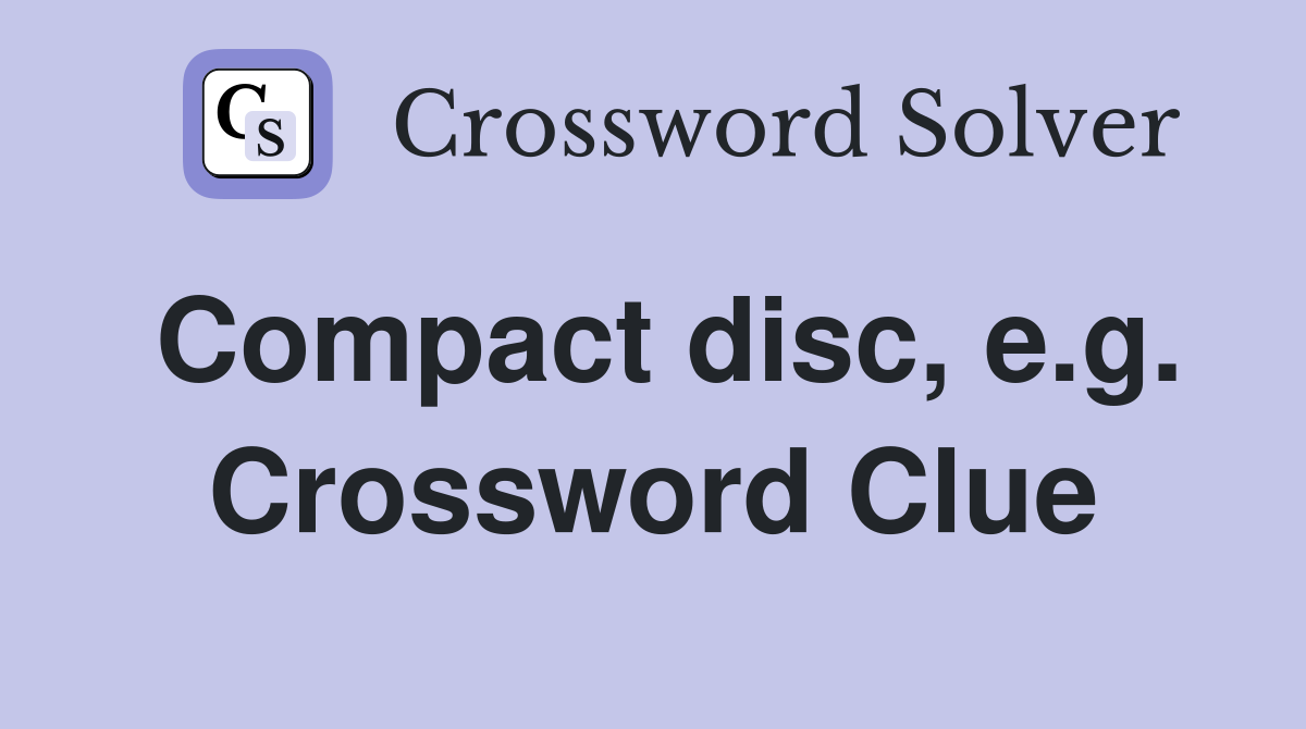 Compact disc, e.g. Crossword Clue