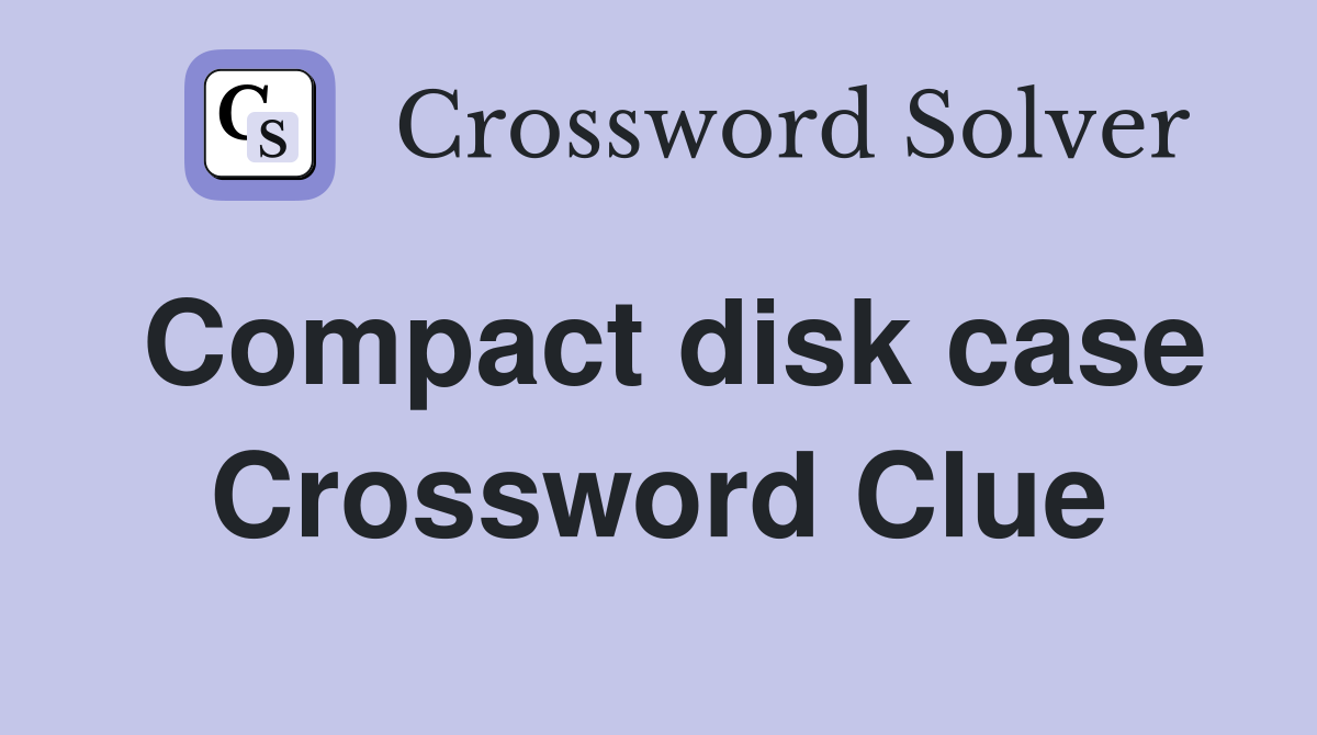 Compact disk case Crossword Clue