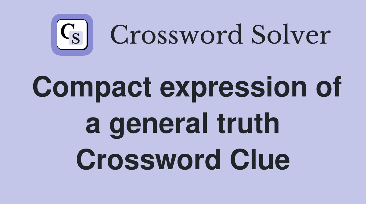 Compact expression of a general truth Crossword Clue