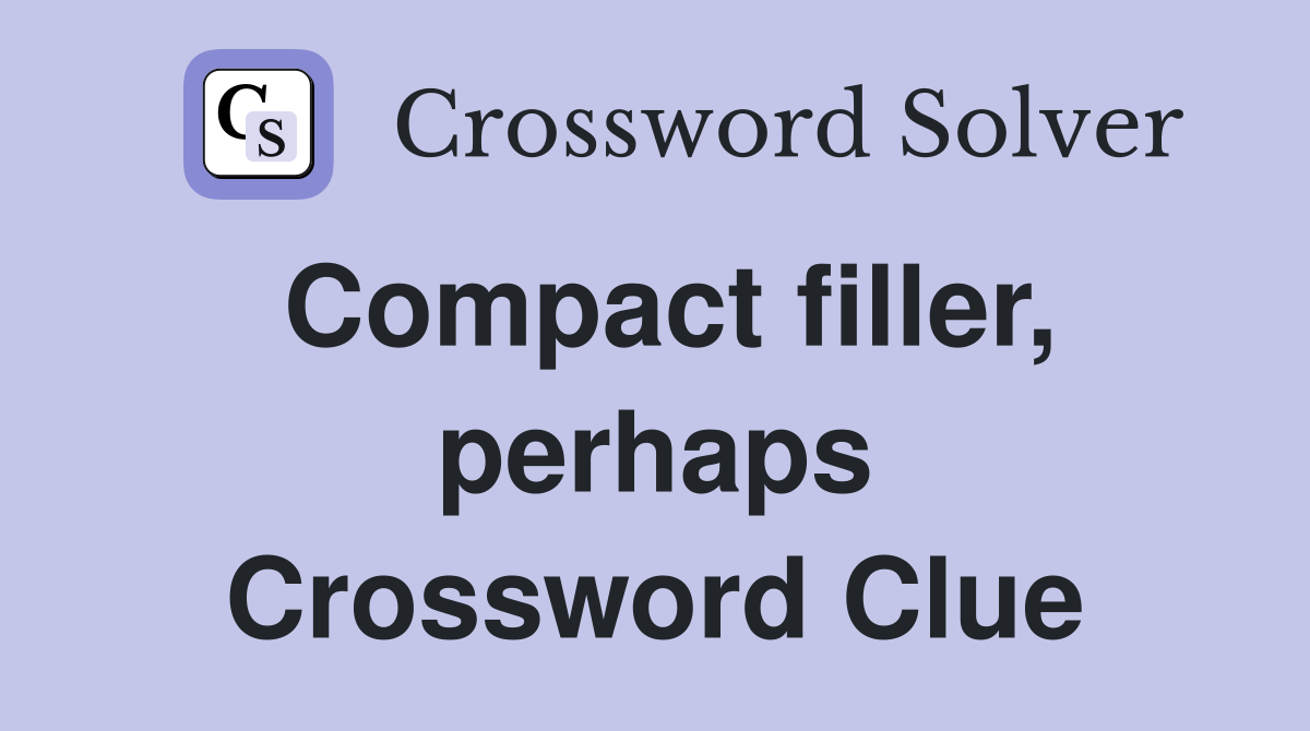 Compact filler, perhaps Crossword Clue