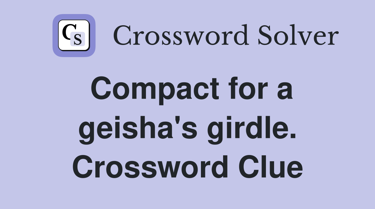 Compact for a geisha's girdle. Crossword Clue