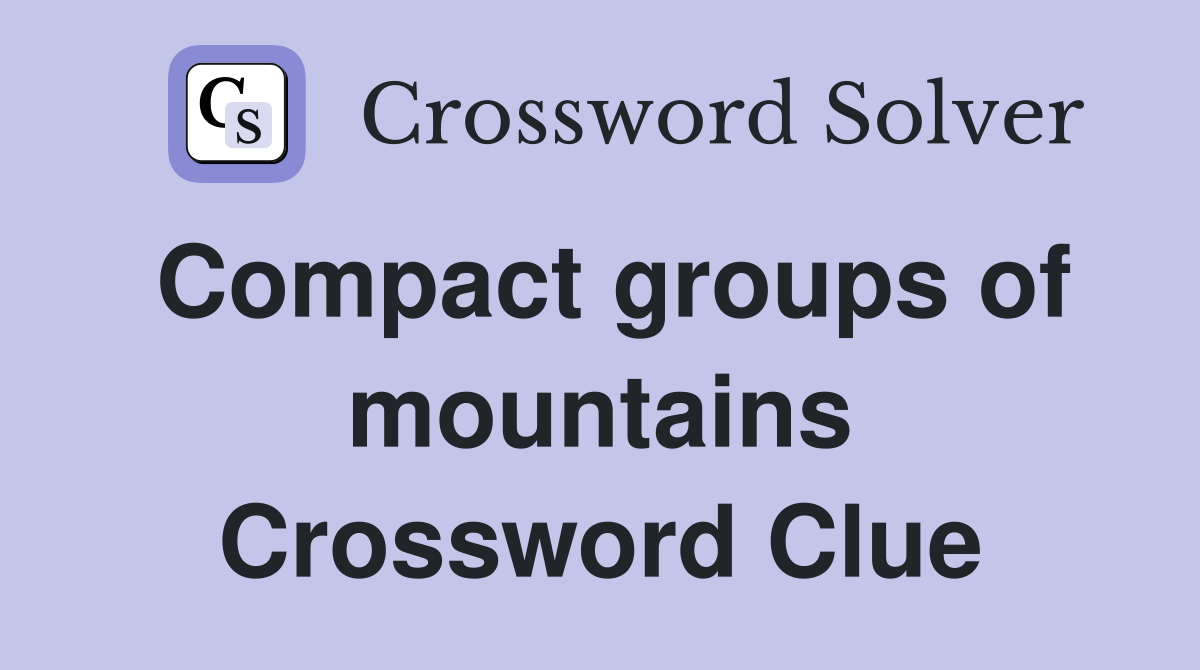 Compact groups of mountains Crossword Clue